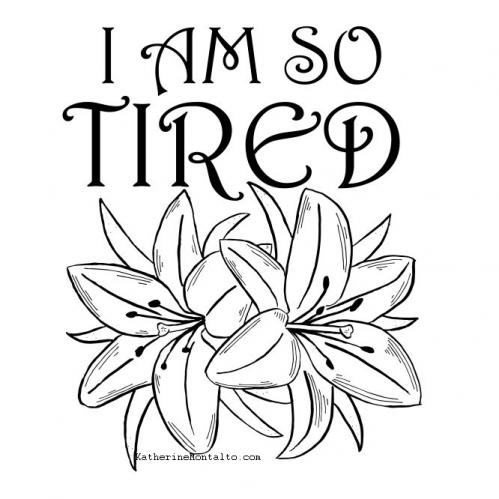 I AM SO TIRED
